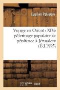 Voyage En Orient: Xive P?lerinage Populaire de P?nitence ? J?rusalem, D?cembre-Janvier 1894-1895