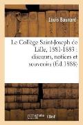 Le Coll?ge Saint-Joseph de Lille, 1881-1883: Discours, Notices Et Souvenirs