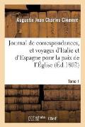 Journal de Correspondances, Et Voyages d'Italie Et d'Espagne. T. 1: Pour La Paix de l'?glise En 1758, 1768 Et 1769