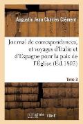 Journal de Correspondances, Et Voyages d'Italie Et d'Espagne. T. 3: Pour La Paix de l'?glise En 1758, 1768 Et 1769