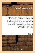 Histoire de France, Depuis Les Temps Les Plus Recul?s Jusqu'? La Mort de Louis XVI. Tome 2: . Avec Des Consid?rations Sur l'Histoire