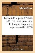 Le Voeu de la Peste ? Noves, 1720-1721: Une Procession Historique, Documents, Impressions: Et Souvenirs