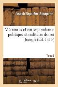 M?moires Et Correspondance Politique Et Militaire Du Roi Joseph. Tome 9