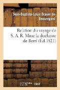Relation Du Voyage de S. A. R. Mme La Duchesse de Berri, Et de Son P?lerinage: ? Notre-Dame-De-Liesse, Accompagn?e de Notices Historiques
