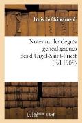 Notes Sur Les Degr?s G?n?alogiques Des d'Urgel-Saint-Priest, Accompagn?es de Plusieurs: Documents In?dits