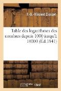Table Des Logarithmes Des Nombres Depuis 1000 Jusqu'? 10000 Suivie de la Table Des Logarithmes: Des Sinus, Tangentes, Cosinus Et Cotangentes...