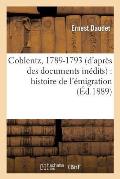 Coblentz, 1789-1793 (d'Apr?s Des Documents In?dits): Histoire de l'?migration