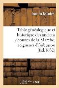 Table G?n?alogique Et Historique Des Anciens Vicomtes de la Marche, Seigneurs d'Aubusson Et Ensuite: Celle de Toutes Les Branches Qui En Sont Descendu