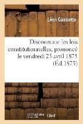 Discours Sur Les Lois Constitutionnelles, Prononc? Le Vendredi 23 Avril 1875, Dans Une R?union: Priv?e ? Belleville