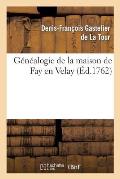 G?n?alogie de la Maison de Fay En Velay, Tir?e Du Manuscrit Du Nobiliaire Historique Du Languedoc