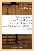 Histoire G?n?rale Du Ive Si?cle ? Nos Jours. Les Monarchies Constitutionnelles, 1815-1847