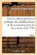 Histoire Philosophique Et Politique Des ?tablissemens. Tome 1: & Du Commerce Des Europ?ens Dans Les Deux Indes