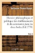 Histoire Philosophique Et Politique Des ?tablissemens. Tome 2: & Du Commerce Des Europ?ens Dans Les Deux Indes