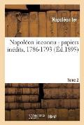 Napol?on Inconnu: Papiers In?dits, 1786-1793. Tome 2