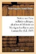 Notice Sur l'Eau Sulfat?e-Calcique, Alcaline Et Lithin?e de Martigny-Les-Bains Pr?s LaMarche: (Vosges)