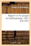 Rapport Sur Les Progr?s de l'Anthropologie (1867)
