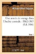 Une Ann?e de Voyage Dans l'Arabie Centrale: 1862-1863. Tome 1