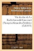 Vie Du Duc de la Rochefoucauld-Liancourt (Fran?ois-Alexandre-Fr?d?ric)