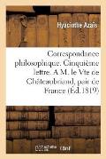 Correspondance Philosophique. Cinqui?me Lettre. a M. Le Vte de Ch?teaubriand, Pair de France