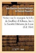 Notice Sur Le Marquis Achille de Jouffroy d'Abbans, Lue ? La Soci?t? Litt?raire de Lyon: , Le 6 Avril 1864