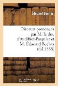 Discours Prononc?s Par M. Le Duc d'Audiffret-Pasquier Et M. ?douard Bocher, Les 23 Et 28 Ao?t 1888: , Suivis de Deux Lettres de Mgr Le Comte de Paris