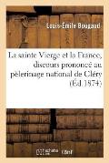 La Sainte Vierge Et La France, Discours Prononc? Au P?lerinage National de Cl?ry, Le 9 Ao?t 1874