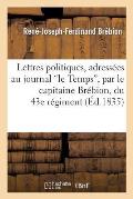 Lettres Politiques, Adress?es Au Journal Le Temps, Par Le Capitaine Br?bion, Du 43e R?giment: de Ligne