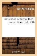 R?volution de F?vrier 1848: Revue Critique de Quelques-Uns Des Ouvrages Publi?s R?cemment: Sur l'Histoire de Cette ?poque...