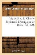 Vie de S. A. R. Charles Ferdinand d'Artois, Duc de Berry