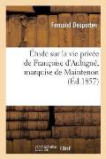 ?tude Sur La Vie Priv?e de Fran?oise d'Aubign?, Marquise de Maintenon