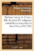 Madame Louise de France, Fille de Louis XV, Religieuse Carm?lite Au Monast?re de Saint-Denis: , Sous Le Nom de M?re Th?r?se de Saint-Augustin