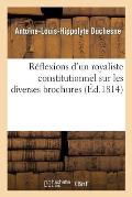 R?flexions d'Un Royaliste Constitutionnel Sur Les Diverses Brochures Qui Ont Paru: Depuis Le 31 Mars 1814