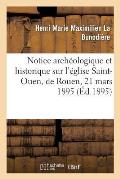 Notice Arch?ologique Et Historique Sur l'?glise Saint-Ouen, de Rouen, 21 Mars 1895.