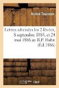 Lettres Adress?es Les 2 F?vrier, 8 Septembre 1885, Et 24 Mai 1886 Au R.P. Hahn, S.J: ? l'Occasion de Son M?moire Intitul? Les Ph?nom?nes Hyst?riques E