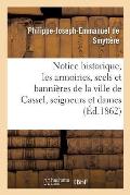 Notice Historique Sur Les Armoiries, Scels Et Banni?res de la Ville de Cassel, de Ses Seigneurs: Et Dames