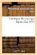 Catalogue Des Ouvrages L?gu?s Par M. Le Marquis de Godefroy de M?nilglaise. Histoire. 1? - 2? Partie