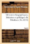 M?moires Biographiques, Litt?raires Et Politiques de Mirabeau. Tome 4