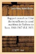 Rapport Annuel Sur l'?tat Des Travailleurs Du Canal Maritime de l'Isthme de Suez. 1866-1867