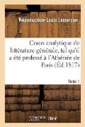 Cours Analytique de Litt?rature G?n?rale, Tel Qu'il a ?t? Profess? ? l'Ath?n?e de Paris Tome 1