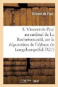 S. Vincent de Paul Au Cardinal de la Rochefoucauld. D?pravation de l'Abbaye de Longchamps: En Latin, Avec La Traduction Fran?aise Et Des Notes Par J.