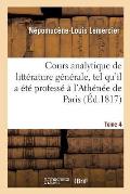 Cours Analytique de Litt?rature G?n?rale, Tel Qu'il a ?t? Profess? ? l'Ath?n?e de Paris. Tome 4