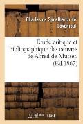 ?tude Critique Et Bibliographique Des Oeuvres de Alfred de Musset: Pouvant Servir d'Appendice ? l'?dition Dite de Souscription