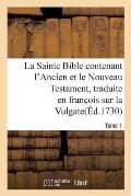 La Sainte Bible Contenant l'Ancien Et Le Nouveau Testament. Tome 1: Traduite En Franc OIS Sur La Vulgate