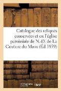 Catalogue Des Reliques Conserv?es Et V?n?r?es En l'?glise Paroissiale de N.-D. de la Couture Au Mans