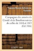 Campagnes Des Arm?es de Cond? Et de Bourbon Suivies de Celles de 1814 Et 1815