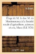 ?loge de M. Le Duc Mathieu de Montmorency ? La S?ance Publique de la Soci?t? Royale d'Agriculture: Sciences Et Arts Du Mans
