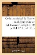 Code Municipal de Nantes Publi? Par Ordre de M. Evariste Colombel, 30 Juillet 1851