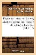 Dictionnaire Fran?ais-Breton Enrichi d'Additions Et d'Un Essai Sur l'Histoire de la Langue Bretonne