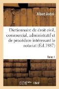 Dictionnaire de Droit Civil, Commercial, Administratif Et de Proc?dure Int?ressant Le Notariat