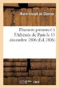 Discours Prononc? ? l'Ath?n?e de Paris, Le 15 D?cembre 1806